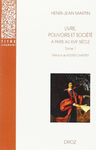 Livre, pouvoirs et société à Paris au XVIIe siècle, 1598-1701. Vol. 1. 1598-1643