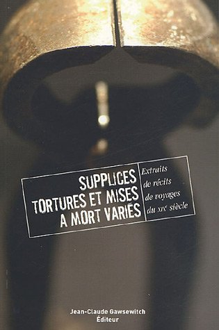 Supplices, tortures et mises à mort variés : extraits de récits de voyage du XIXe siècle