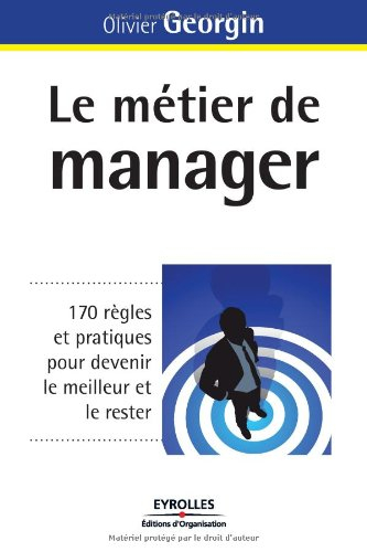 Le métier de manager : 170 règles et pratiques pour devenir le meilleur et le rester