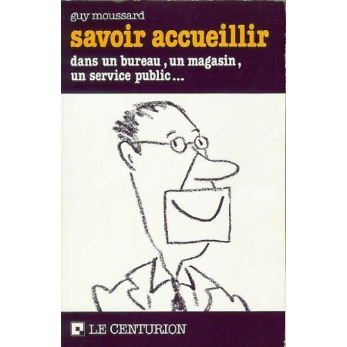 Savoir accueillir : dans un bureau, un magasin, un service public...