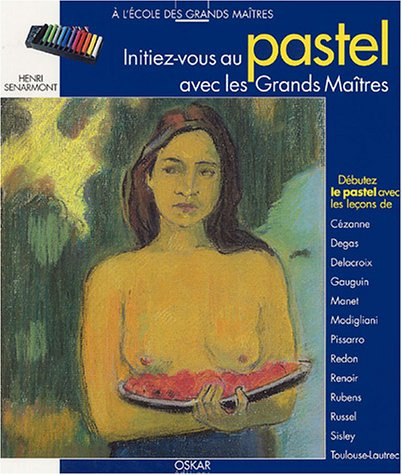 Initiez-vous au pastel avec les grands maîtres : débutez le pastel avec les leçons de Cézanne, Degas