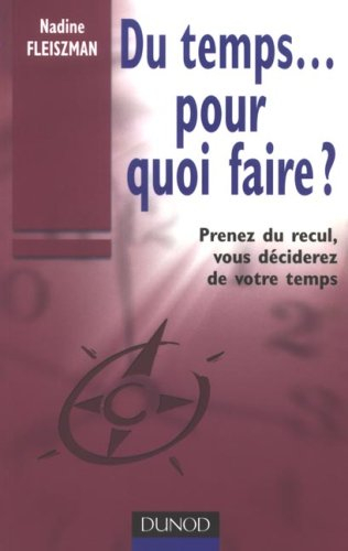 Du temps, pour quoi faire ? : prenez du recul, vous déciderez de votre temps