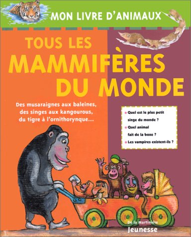 Tous les mammifères du monde : des musareignes aux baleines, des singes aux kangourous, du tigre à l