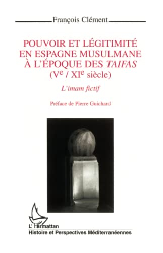 Pouvoir et légitimité en Espagne musulmane à l'époque des taifas (Ve-XIe siècle) : l'imam fictif