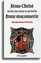 Jésus-Christ révèle aux siens ce qu'est la franc-maçonnerie : messages donnés à Françoise