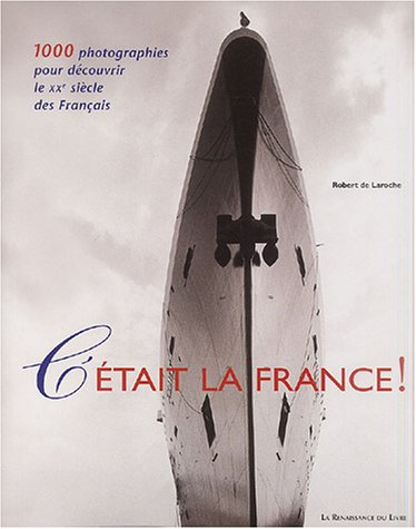 C'était la France ! : 1.000 photographies pour découvrir le XXe siècle des Français