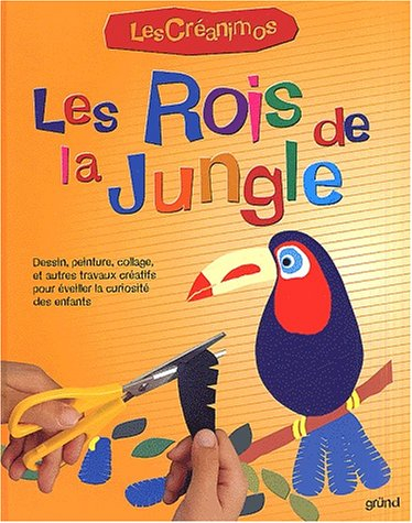 Les rois de la jungle : dessin, peinture, collage, et autres travaux créatifs pour éveiller la curio