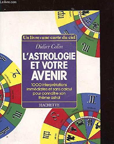 l'astrologie et votre avenir : 1000 interprétations immédiates et sans calcul pour connaître son thè