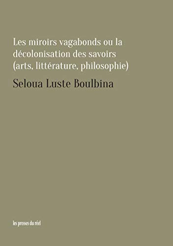 Les miroirs vagabonds ou La décolonisation des savoirs : arts, littérature, philosophie