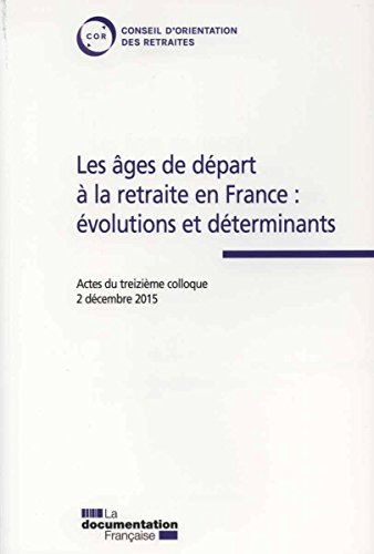 Les âges de départ à la retraite en France : évolutions et déterminants : actes du treizième colloqu