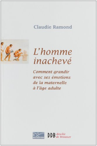 L'homme inachevé : comment grandir avec ses émotions de la maternelle à l'âge adulte