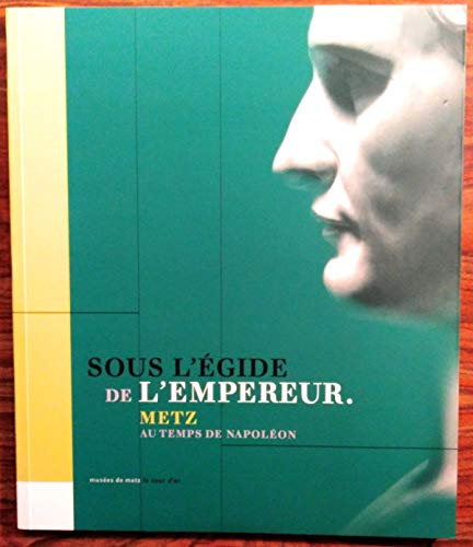 Sous l'égide de l'empereur : Metz au temps de Napoléon