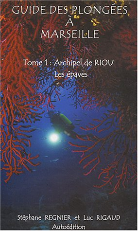 Guide des plongées à Marseille: Tome 1, Archipel de Riou : Les épaves