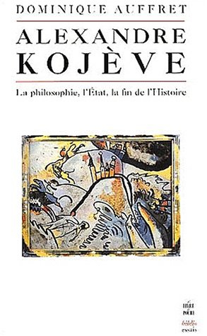 Alexandre Kojève : la philosophie, l'Etat, la fin de l'histoire