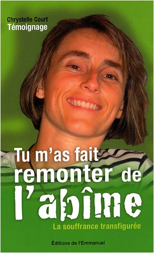 Tu m'as fait remonter de l'abîme : la souffrance transfigurée : témoignage