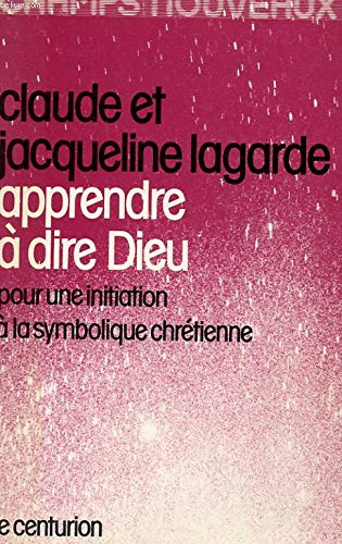 Apprendre à dire Dieu : pour une initiation à la symbolique chrétienne