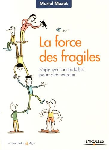 La force des fragiles : s'appuyer sur ses failles pour vivre heureux