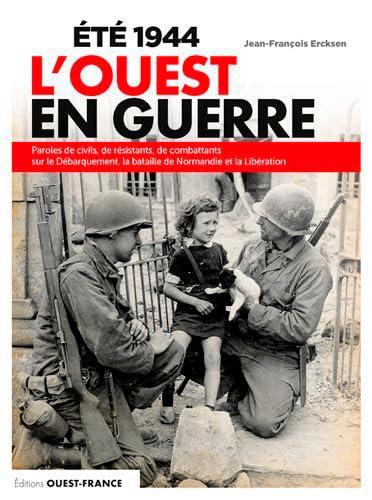 Eté 1944 : l'Ouest en guerre : paroles de civils, de résistants, de combattants sur le Débarquement,