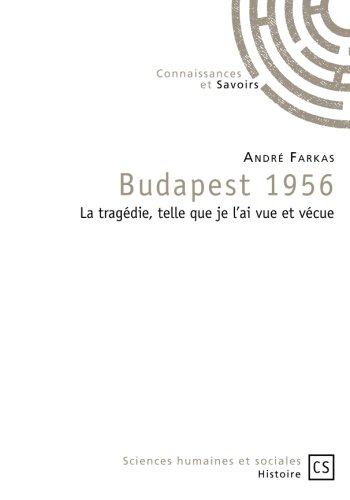 Budapest 1956 : la tragédie, telle que je l'ai vue et vécue