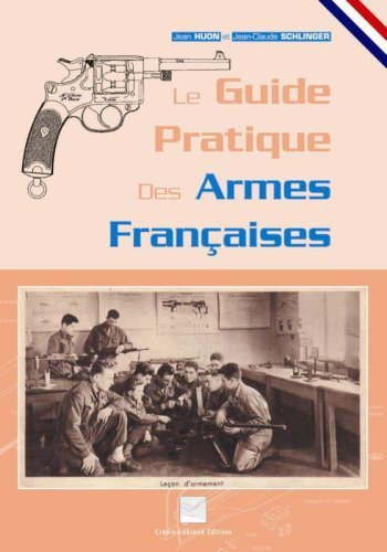 Le guide pratique des armes françaises : panorama des armes réglementaires françaises de 1858 à 2005