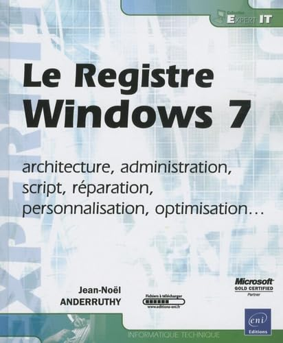 Le registre Windows 7 : architecture, administration, script, réparation, personnalisation, optimisa