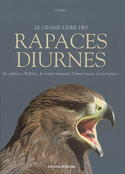Le grand livre des rapaces diurnes : les espèces, l'habitat, le comportement, l'observation, la prot