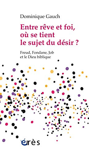 Entre rêve et foi, où se tient le sujet du désir ? : Freud, Fondane, Job et le Dieu biblique