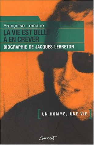La vie est belle à en crever : biographie de Jacques Lebreton