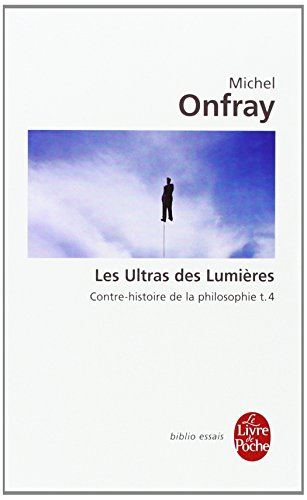 Contre-histoire de la philosophie. Vol. 4. Les ultras des Lumières