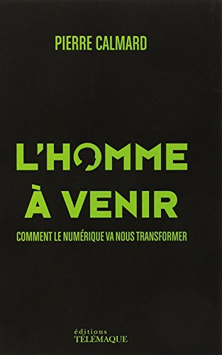 L'homme à venir : comment le numérique va nous transformer