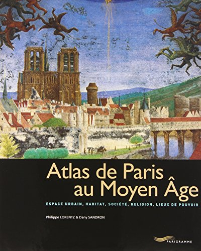 Atlas de Paris au Moyen Age : espace urbain, habitat, société, religion, lieux de pouvoir