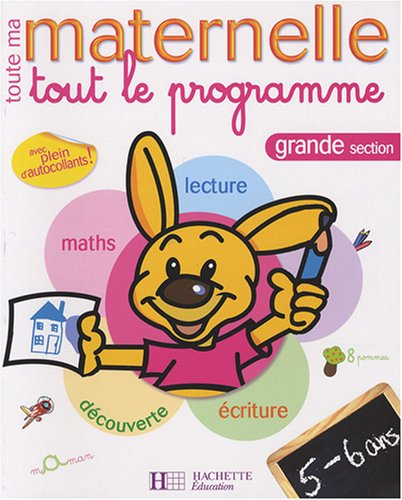 Toute ma maternelle, grande section, 5-6 ans : tout le programme : maths, lecture, découverte, écrit