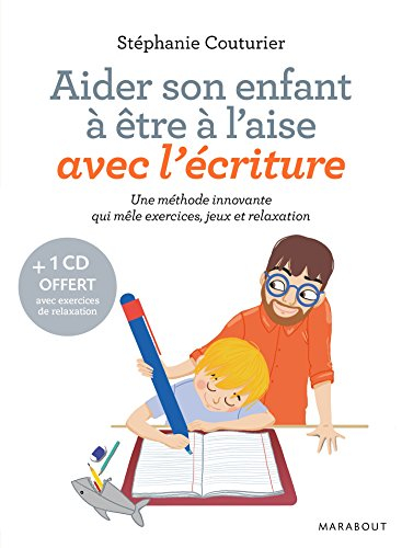 Aider son enfant à être à l'aise avec l'écriture : découverte, compréhension, maîtrise, plaisir : un