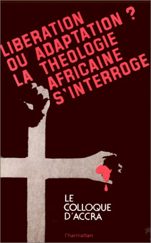 Libération ou adaptation ? : La Théologie africaine s'interroge
