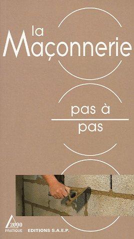 La maçonnerie pas à pas : produits, matériaux, techniques, réalisations