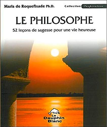 Le philosophe : 52 leçons de sagesse pour une vie heureuse