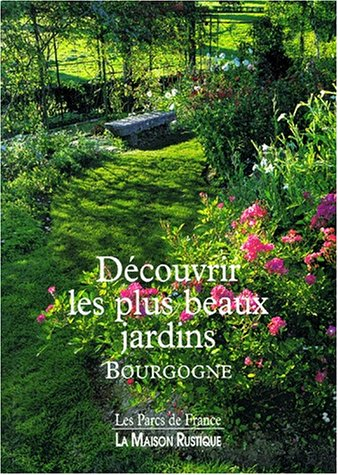 Découvrir les plus beaux jardins. Vol. 1. Bourgogne