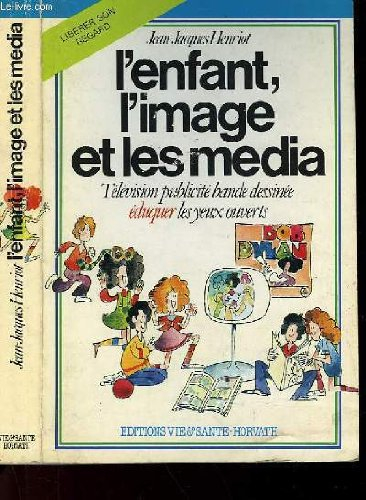 l'enfant, l'image et les media - télévision, publicité, bande dessinée : éduquer les yeux ouverts