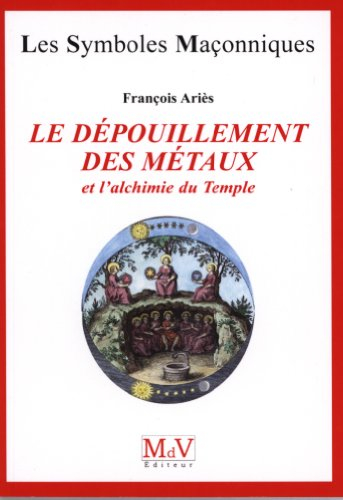 Le dépouillement des métaux : et l'alchimie du Temple