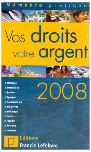 Vos droits, votre argent 2008 : héritage, immobilier, justice, épargne, assurance-vie, vie privée, v
