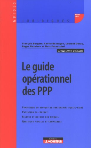 Le guide opérationnel des PPP : conditions du recours au partenariat public-privé, passation du cont