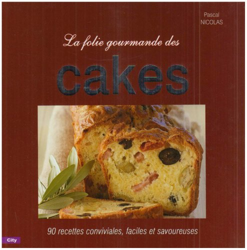 La folie gourmande des cakes : 90 recettes conviviales, faciles et savoureuses
