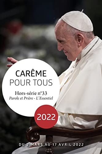 Parole et prière : l'essentiel : hors série, n° 33. Carême pour tous 2022 : du 2 mars au 17 avril 20