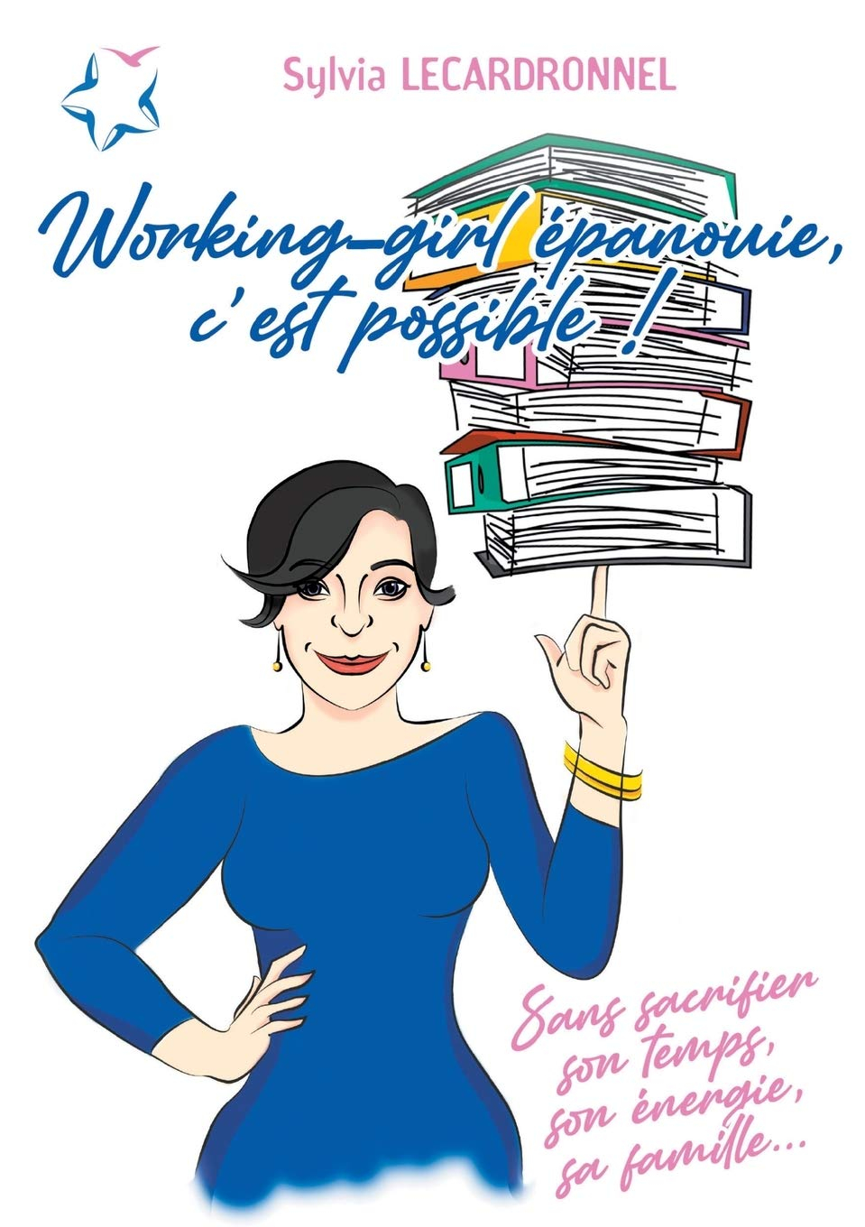 Working-girl épanouie, c'est possible ! : Sans sacrifier son temps, son énergie, sa famille...