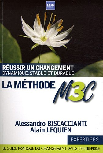La méthode M3C : réussir un changement dynamique, stable et durable : ou comment rendre opérationnel