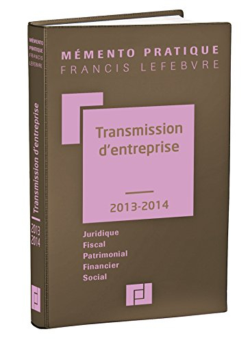 Transmission d'entreprise, 2013-2014 : juridique, fiscal, patrimonial, financier, social