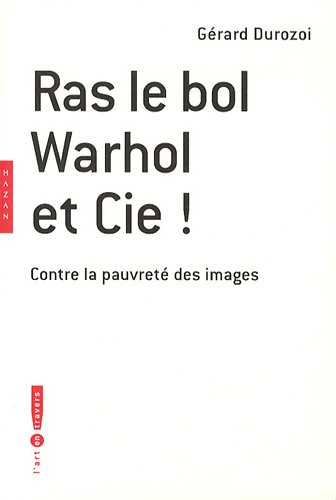 Ras le bol Warhol et Cie ! : contre la pauvreté des images