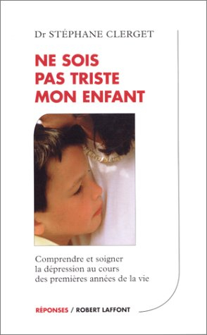 Ne sois pas triste mon enfant : comprendre et soigner la dépression chez les petits