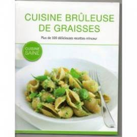 Cuisine brûleuse de graisses : plus de 100 délicieuses recettes minceur