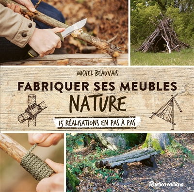 Fabriquer ses meubles nature : 15 réalisations en pas à pas